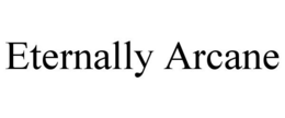 ETERNALLY ARCANE trademark