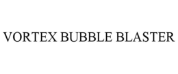 VORTEX BUBBLE BLASTER trademark