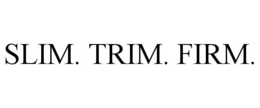SLIM. TRIM. FIRM. trademark