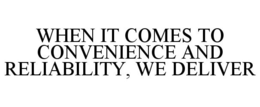 WHEN IT COMES TO CONVENIENCE AND RELIABILITY, WE DELIVER trademark