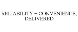 RELIABILITY + CONVENIENCE, DELIVERED trademark