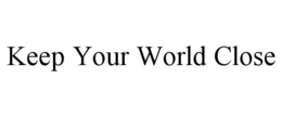KEEP YOUR WORLD CLOSE trademark