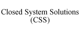 CLOSED SYSTEM SOLUTIONS (CSS) trademark