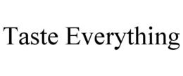 TASTE EVERYTHING trademark