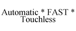 AUTOMATIC * FAST * TOUCHLESS trademark