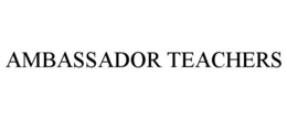 AMBASSADOR TEACHERS trademark