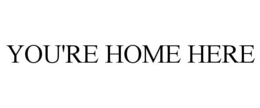 YOU'RE HOME HERE trademark