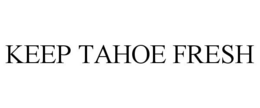 KEEP TAHOE FRESH trademark