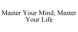 MASTER YOUR MIND, MASTER YOUR LIFE trademark