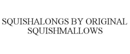 SQUISHALONGS BY ORIGINAL SQUISHMALLOWS trademark