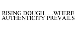 RISING DOUGH.....WHERE AUTHENTICITY PREVAILS trademark