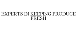 EXPERTS IN KEEPING PRODUCE FRESH trademark