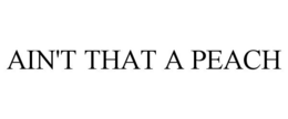 AIN'T THAT A PEACH trademark