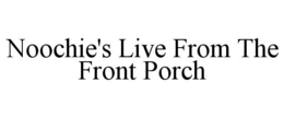 NOOCHIE'S LIVE FROM THE FRONT PORCH trademark