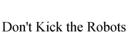 DON'T KICK THE ROBOTS trademark