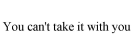 YOU CAN'T TAKE IT WITH YOU trademark