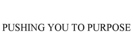 PUSHING YOU TO PURPOSE trademark