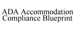 ADA ACCOMMODATION COMPLIANCE BLUEPRINT trademark