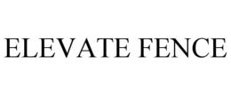 ELEVATE FENCE trademark