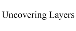UNCOVERING LAYERS trademark