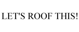 LET'S ROOF THIS! trademark
