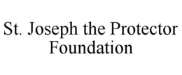 ST. JOSEPH THE PROTECTOR FOUNDATION trademark