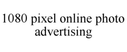 1080 PIXEL ONLINE PHOTO ADVERTISING trademark