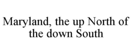 MARYLAND, THE UP NORTH OF THE DOWN SOUTH trademark