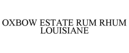 OXBOW ESTATE RUM RHUM LOUISIANE trademark