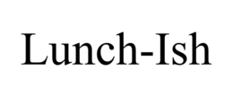 LUNCH-ISH trademark