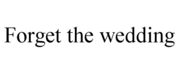 FORGET THE WEDDING trademark