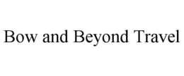 BOW AND BEYOND TRAVEL trademark