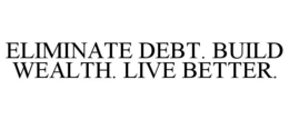 ELIMINATE DEBT. BUILD WEALTH. LIVE BETTER. trademark