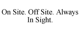 ON SITE. OFF SITE. ALWAYS IN SIGHT. trademark