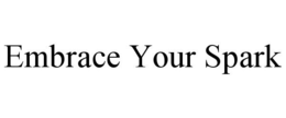 EMBRACE YOUR SPARK trademark