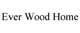 EVER WOOD HOME trademark
