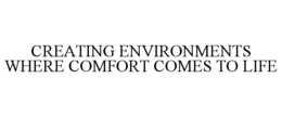 CREATING ENVIRONMENTS WHERE COMFORT COMES TO LIFE trademark