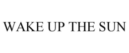 WAKE UP THE SUN trademark