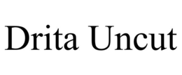 DRITA UNCUT trademark