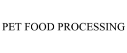 PET FOOD PROCESSING trademark