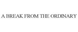 A BREAK FROM THE ORDINARY trademark