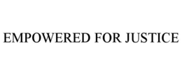 EMPOWERED FOR JUSTICE trademark