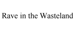 RAVE IN THE WASTELAND trademark