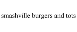 SMASHVILLE BURGERS AND TOTS trademark