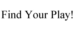 FIND YOUR PLAY! trademark