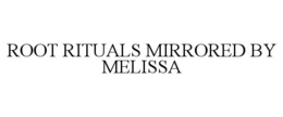 ROOT RITUALS MIRRORED BY MELISSA trademark
