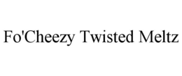 FO'CHEEZY TWISTED MELTZ trademark