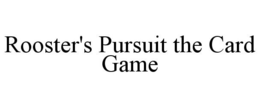 ROOSTER'S PURSUIT THE CARD GAME trademark