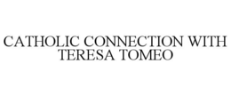 CATHOLIC CONNECTION WITH TERESA TOMEO trademark