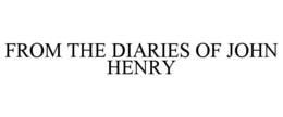 FROM THE DIARIES OF JOHN HENRY trademark